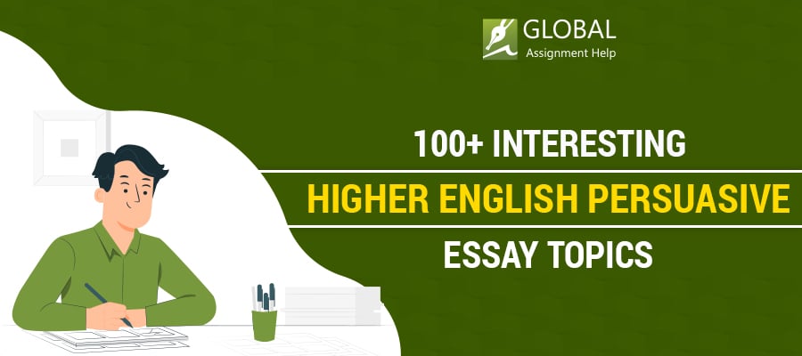 100+ Higher English Persuasive Essay Topics