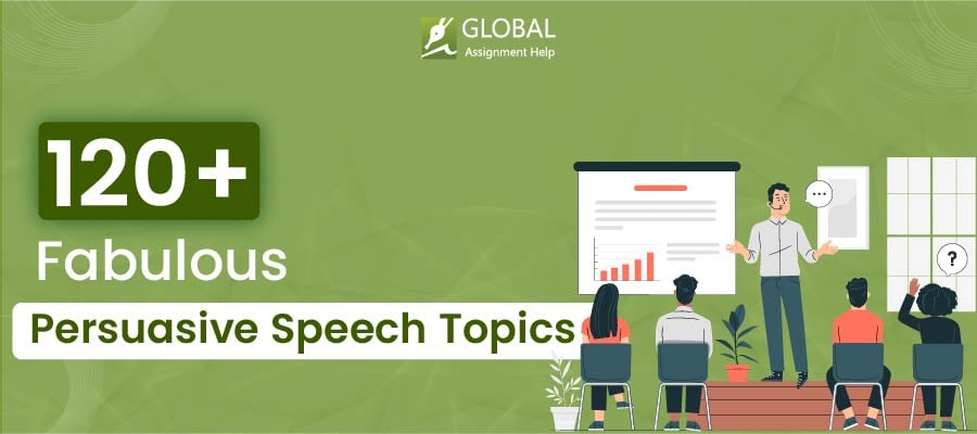 List of 120+ Incredible Persuasive Speech Topics| Global Assignment Help